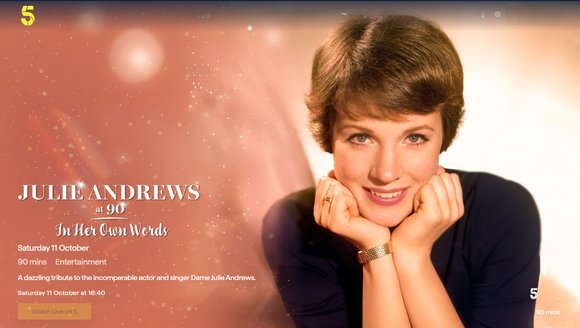 'Julie Andrews at 90: A Celebration In Her Own Words' airs on 5 HD UK at 5:00 PM, Saturday 11 October. A profile of the singer & actress-celebrating a career that has spanned more than 8 decades.Featuring contributions by Karen Dotrice, Angela Cartwright and Millicent Martin(Subtitles, new.)